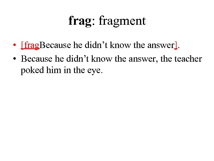 frag: fragment • [frag. Because he didn’t know the answer]. • Because he didn’t