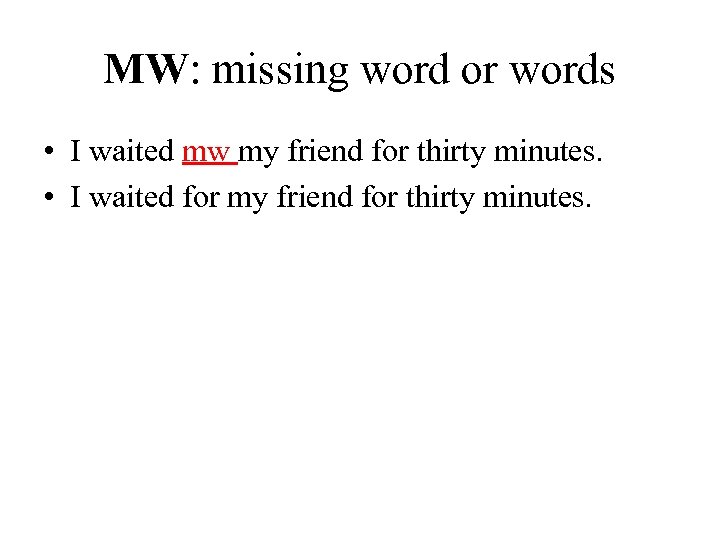 MW: missing word or words • I waited mw my friend for thirty minutes.