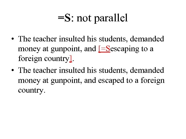 =S: not parallel • The teacher insulted his students, demanded money at gunpoint, and