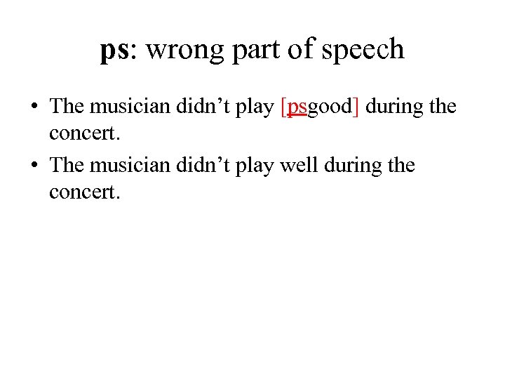 ps: wrong part of speech • The musician didn’t play [psgood] during the concert.