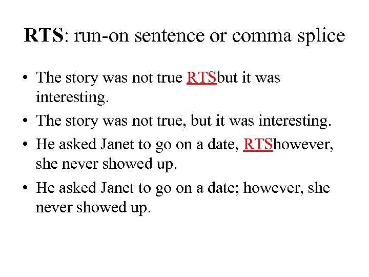 RTS: run-on sentence or comma splice • The story was not true RTSbut it