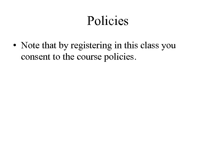 Policies • Note that by registering in this class you consent to the course