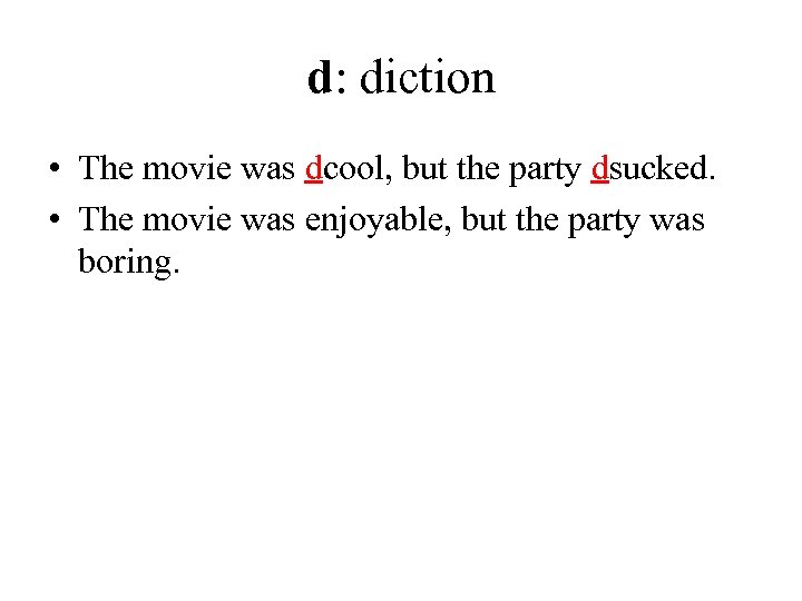 d: diction • The movie was dcool, but the party dsucked. • The movie