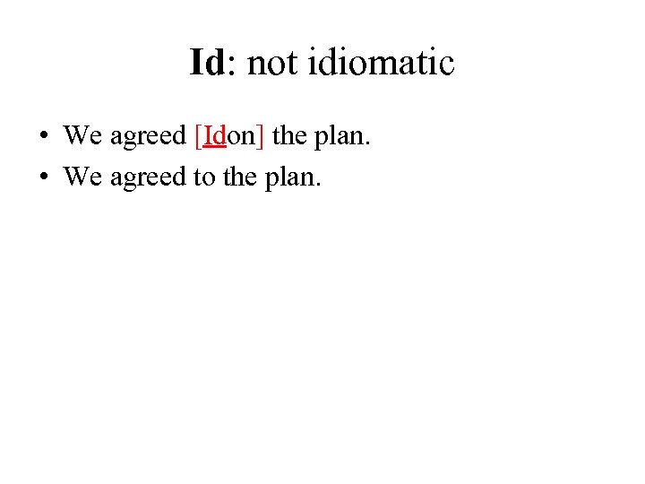 Id: not idiomatic • We agreed [Idon] the plan. • We agreed to the