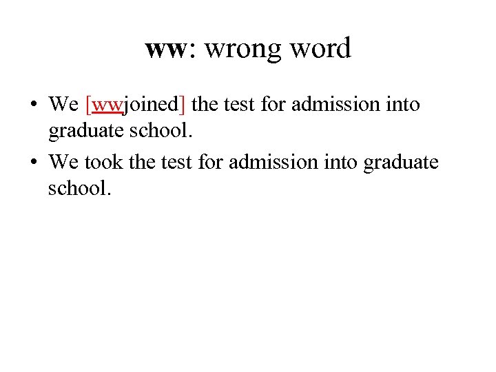 ww: wrong word • We [wwjoined] the test for admission into graduate school. •