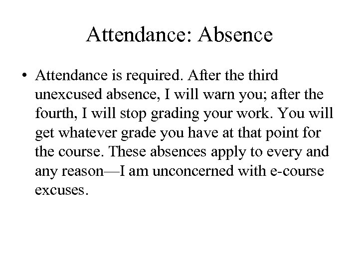 Attendance: Absence • Attendance is required. After the third unexcused absence, I will warn