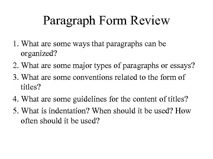 Paragraph Form Review 1. What are some ways that paragraphs can be organized? 2.