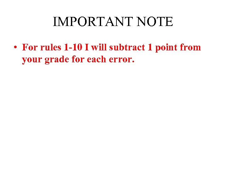 IMPORTANT NOTE • For rules 1 -10 I will subtract 1 point from your