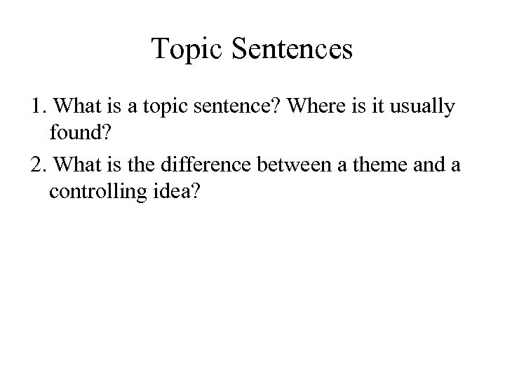 Topic Sentences 1. What is a topic sentence? Where is it usually found? 2.