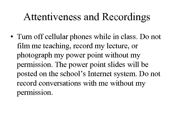 Attentiveness and Recordings • Turn off cellular phones while in class. Do not film