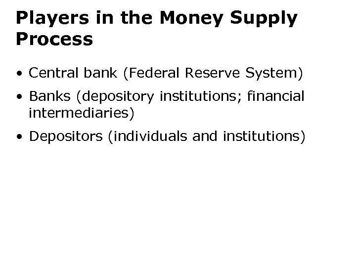 Players in the Money Supply Process • Central bank (Federal Reserve System) • Banks