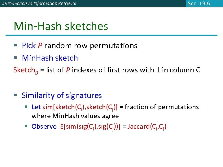 Introduction to Information Retrieval Sec. 19. 6 Min-Hash sketches § Pick P random row