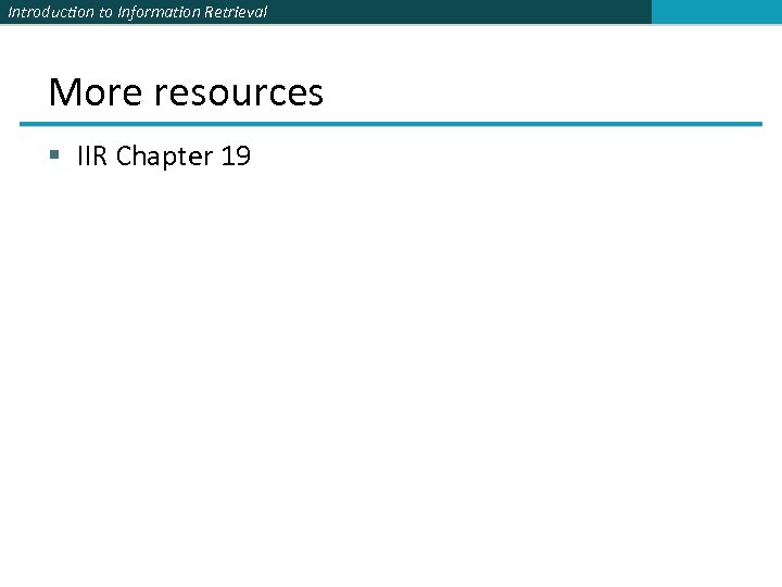 Introduction to Information Retrieval More resources § IIR Chapter 19 