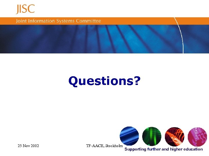 Questions? 25 Nov 2002 TF-AACE, Stockholm Supporting further and higher education 