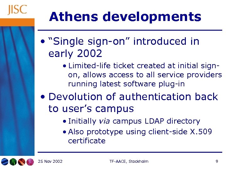Athens developments • “Single sign-on” introduced in early 2002 • Limited-life ticket created at