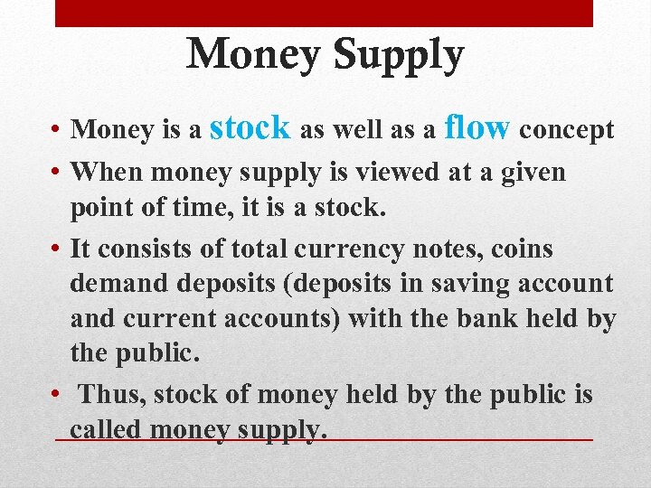 Money Supply • Money is a stock as well as a flow concept •