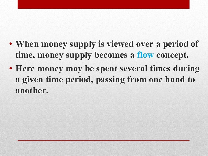  • When money supply is viewed over a period of time, money supply