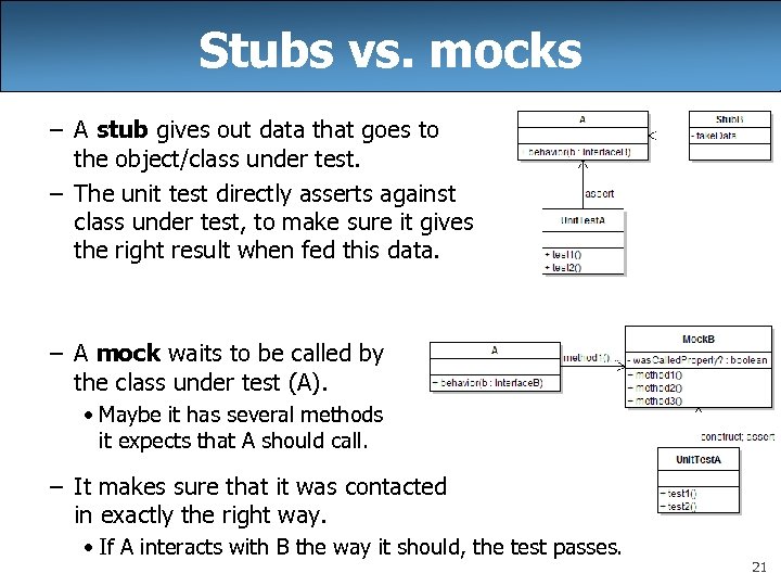 Stubs vs. mocks – A stub gives out data that goes to the object/class