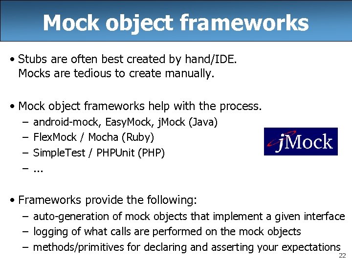 Mock object frameworks • Stubs are often best created by hand/IDE. Mocks are tedious