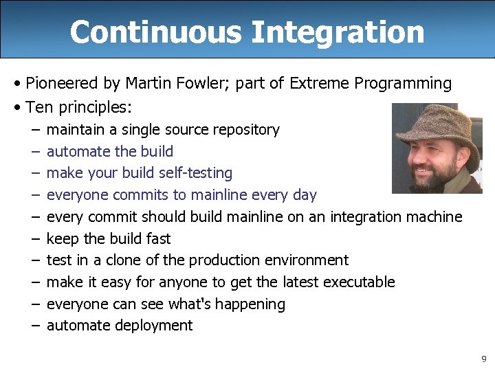 Continuous Integration • Pioneered by Martin Fowler; part of Extreme Programming • Ten principles: