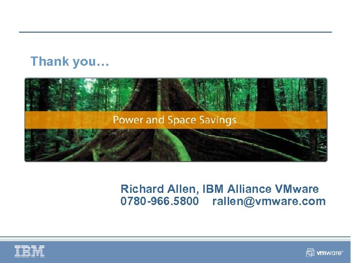 Thank you… Richard Allen, IBM Alliance VMware 0780 -966. 5800 rallen@vmware. com 