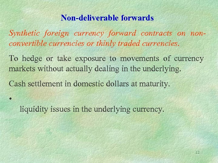 Non-deliverable forwards Synthetic foreign currency forward contracts on nonconvertible currencies or thinly traded currencies.