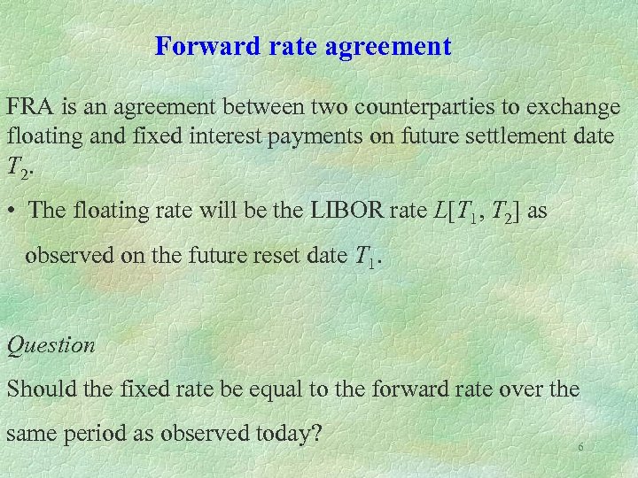 Forward rate agreement FRA is an agreement between two counterparties to exchange floating and