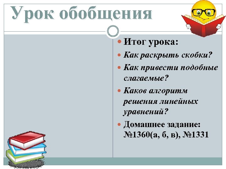 Урок обобщения Итог урока: Как раскрыть скобки? Как привести подобные слагаемые? Каков алгоритм решения