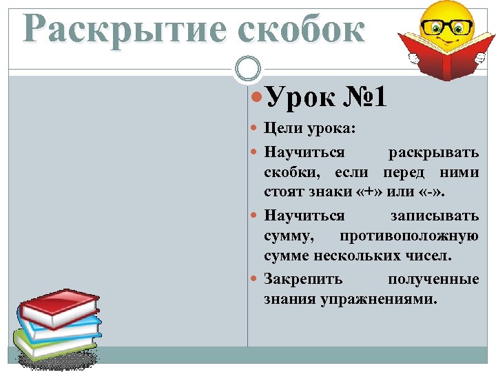 Раскрытие скобок Урок № 1 Цели урока: Научиться раскрывать скобки, если перед ними стоят