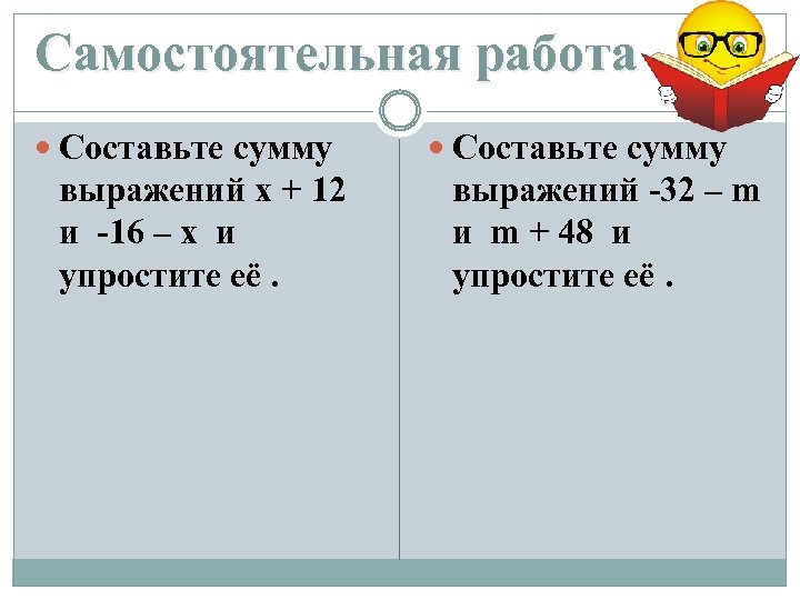 Самостоятельная работа Составьте сумму выражений x + 12 и -16 – x и упростите