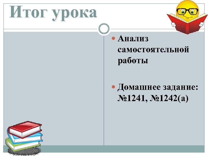 Итог урока Анализ самостоятельной работы Домашнее задание: № 1241, № 1242(а) 