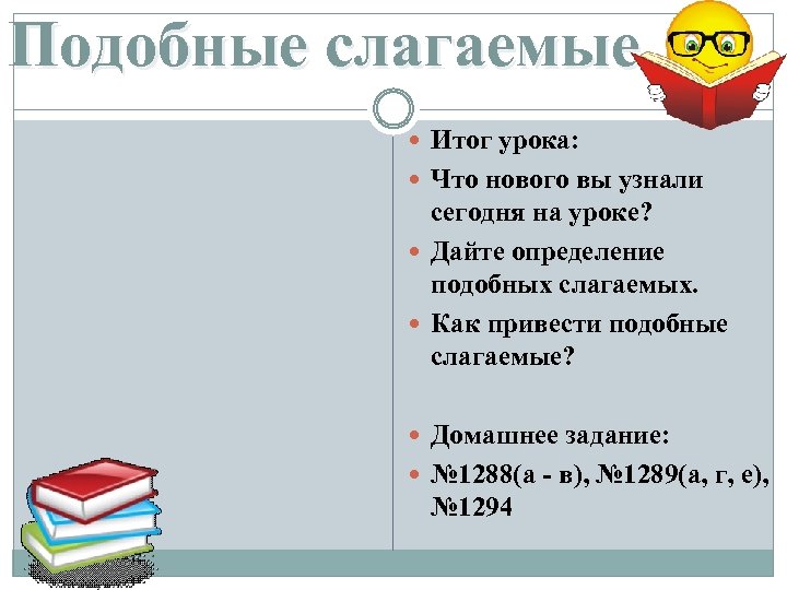 Подобные слагаемые Итог урока: Что нового вы узнали сегодня на уроке? Дайте определение подобных