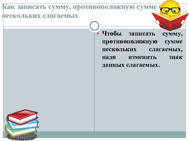 Как записать сумму, противоположную сумме нескольких слагаемых Чтобы записать сумму, противоположную сумме нескольких слагаемых,