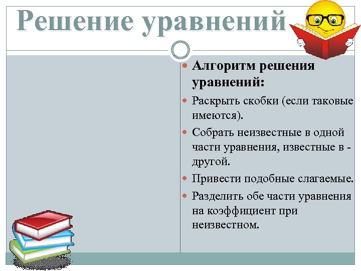 Решение уравнений Алгоритм решения уравнений: Раскрыть скобки (если таковые имеются). Собрать неизвестные в одной
