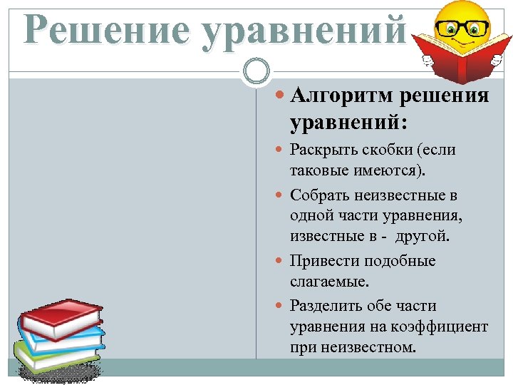 Решение уравнений Алгоритм решения уравнений: Раскрыть скобки (если таковые имеются). Собрать неизвестные в одной