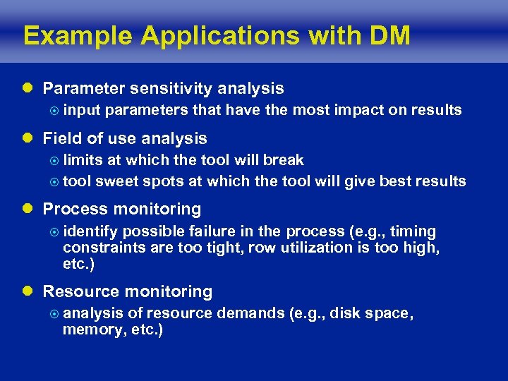 Example Applications with DM l Parameter sensitivity analysis ¤ input parameters that have the