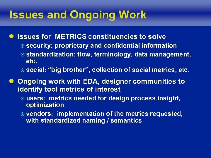 Issues and Ongoing Work l Issues for METRICS constituencies to solve ¤ security: proprietary