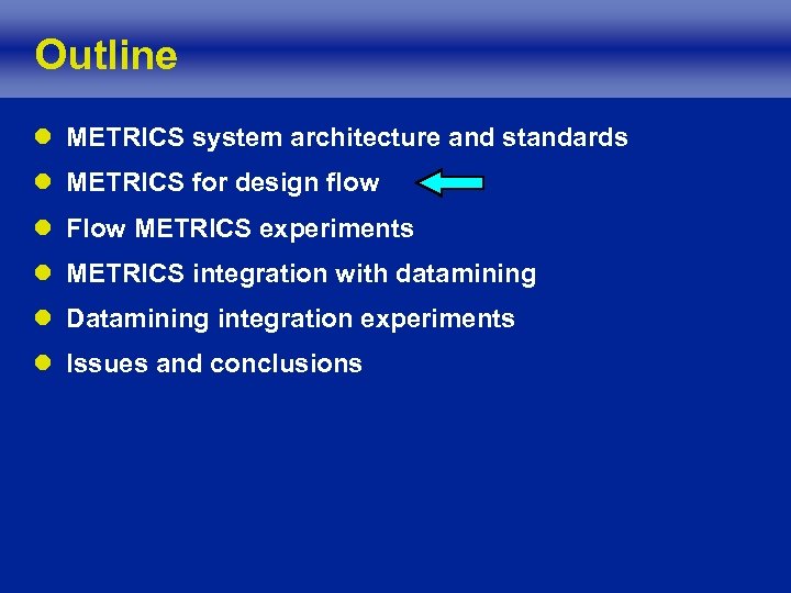 Outline l METRICS system architecture and standards l METRICS for design flow l Flow