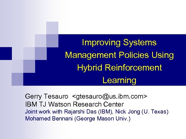 Improving Systems Management Policies Using Hybrid Reinforcement Learning Gerry Tesauro <gtesauro@us. ibm. com> IBM