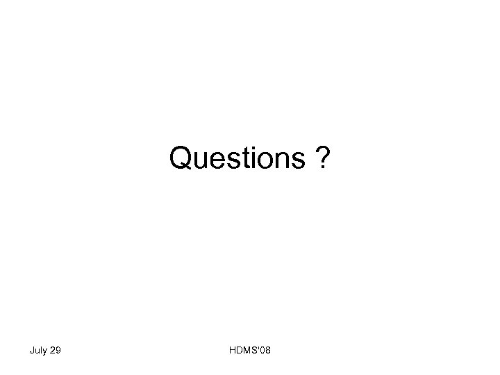 Questions ? July 29 HDMS'08 