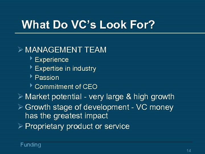 What Do VC’s Look For? Ø MANAGEMENT TEAM 4 Experience 4 Expertise in industry
