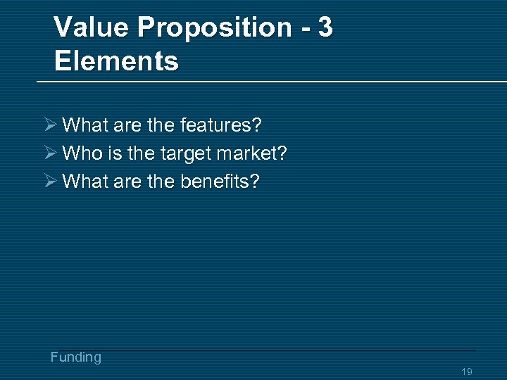 Value Proposition - 3 Elements Ø What are the features? Ø Who is the