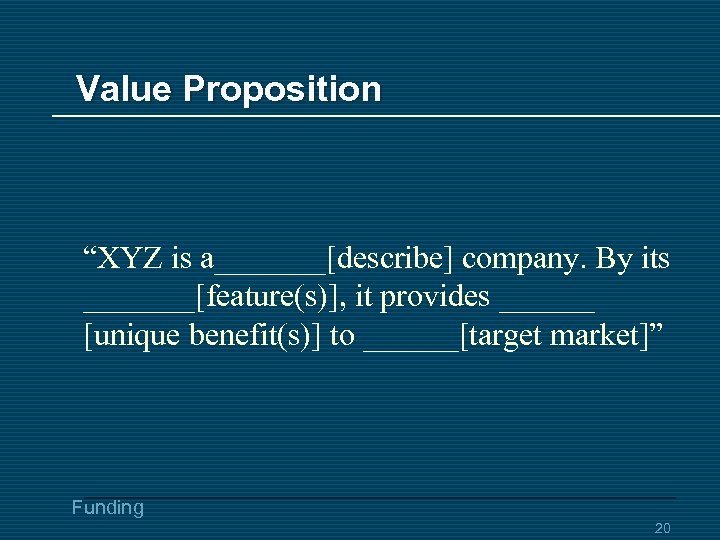 Value Proposition “XYZ is a_______[describe] company. By its _______[feature(s)], it provides ______ [unique benefit(s)]