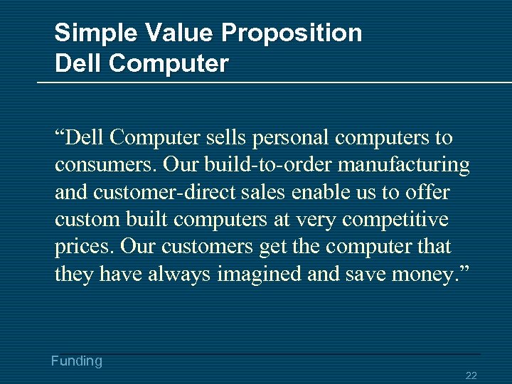 Simple Value Proposition Dell Computer “Dell Computer sells personal computers to consumers. Our build-to-order