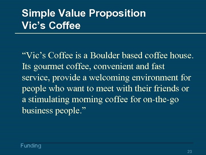 Simple Value Proposition Vic’s Coffee “Vic’s Coffee is a Boulder based coffee house. Its