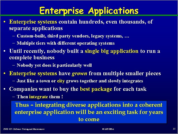 Enterprise Applications • Enterprise systems contain hundreds, even thousands, of separate applications – Custom-built,