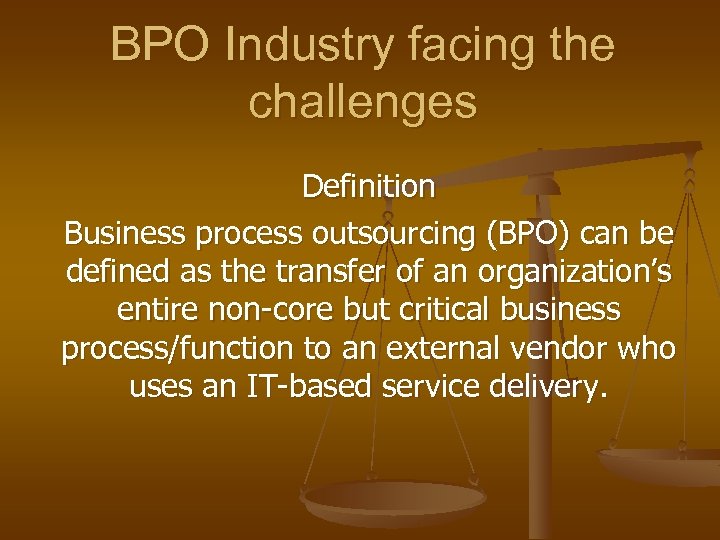 BPO Industry facing the challenges Definition Business process outsourcing (BPO) can be defined as