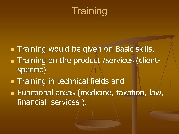 Training n n Training would be given on Basic skills, Training on the product