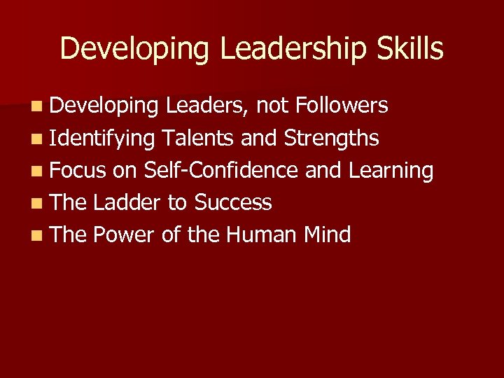 Developing Leadership Skills n Developing Leaders, not Followers n Identifying Talents and Strengths n