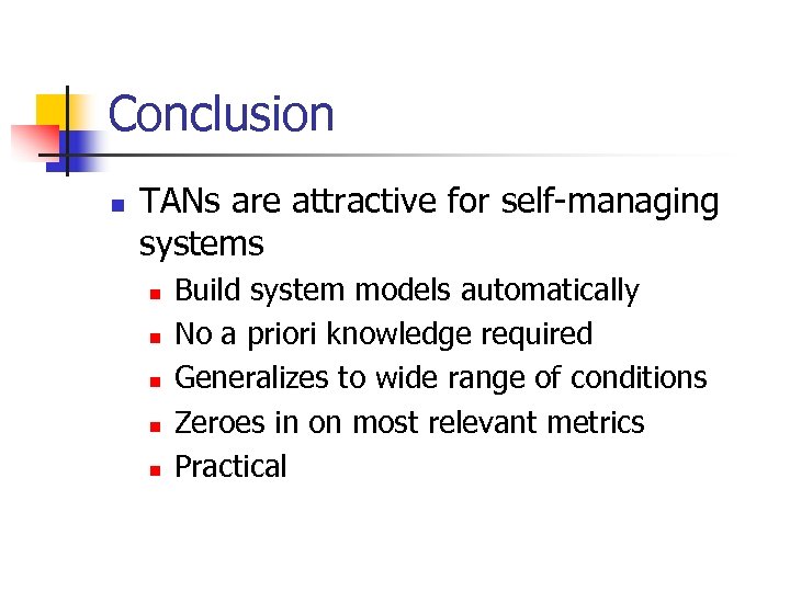 Conclusion n TANs are attractive for self-managing systems n n n Build system models